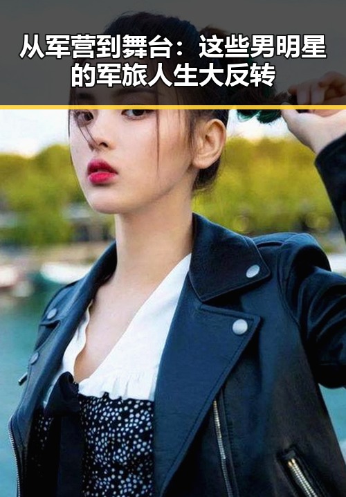 从军营到舞台：这些男明星的军旅人生大反转