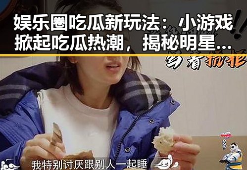 娱乐圈吃瓜新玩法：小游戏掀起吃瓜热潮，揭秘明星背后秘密